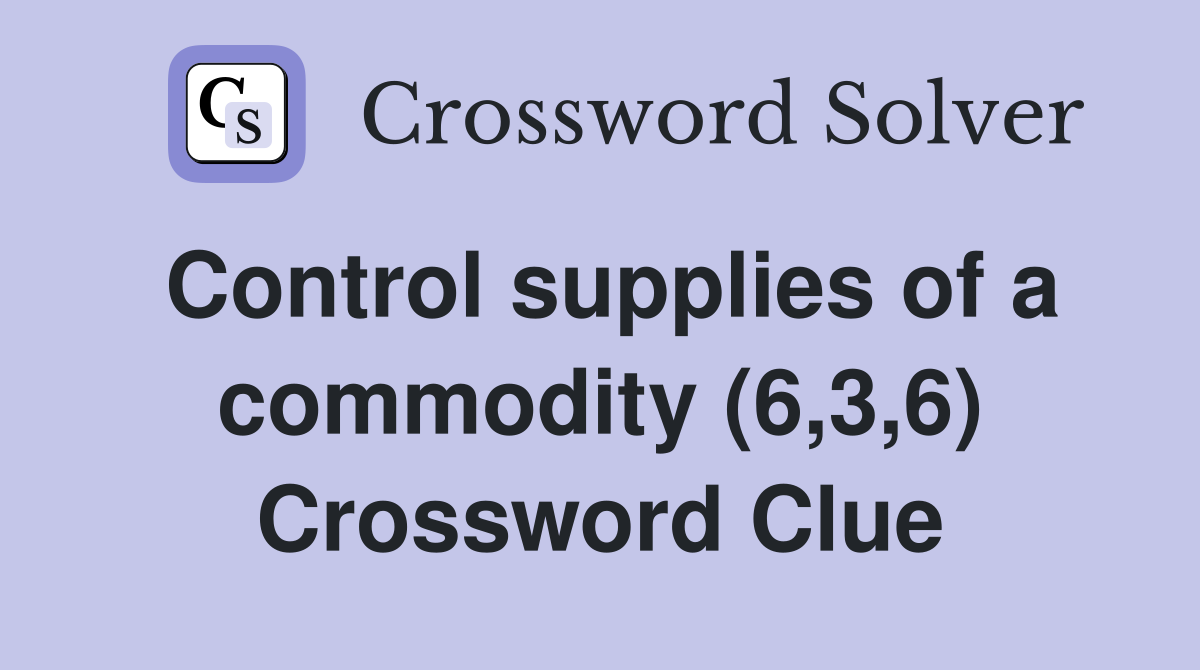 Control supplies of a commodity (6,3,6) Crossword Clue