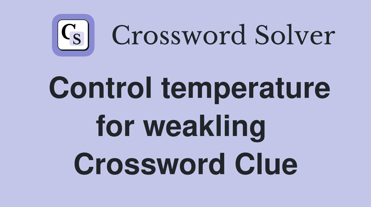 Control temperature for weakling  Crossword Clue
