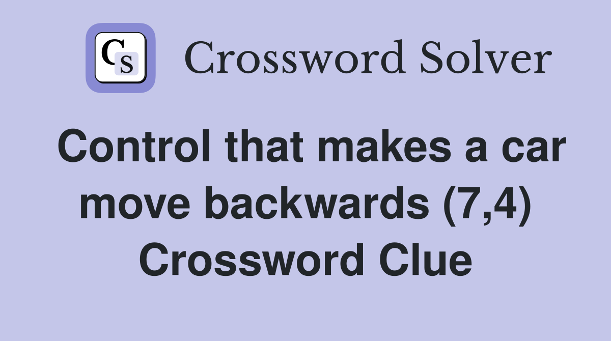 Control that makes a car move backwards (7,4) Crossword Clue