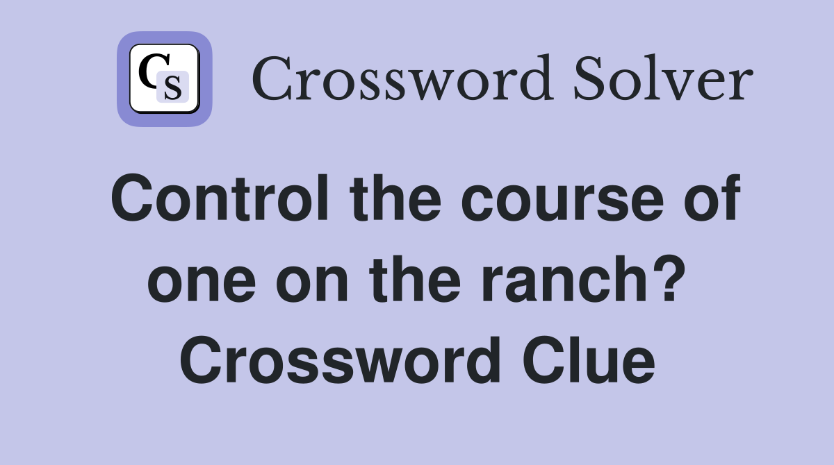 Control the course of one on the ranch? Crossword Clue
