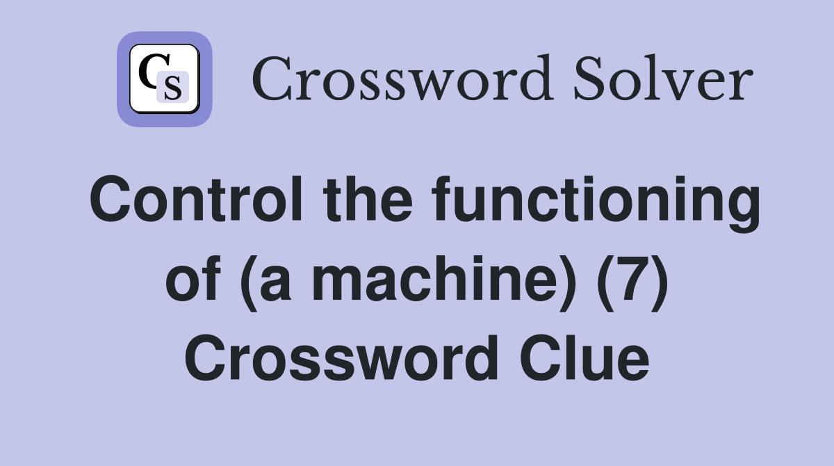 Control the functioning of (a machine) (7) Crossword Clue