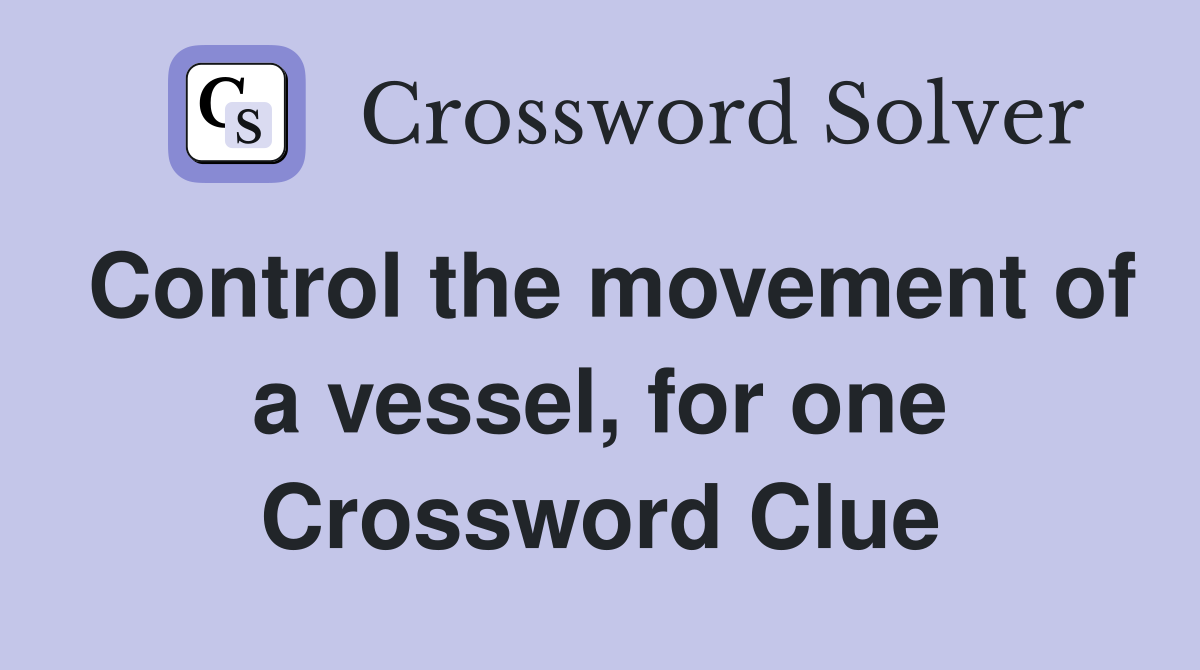 Control the movement of a vessel, for one Crossword Clue