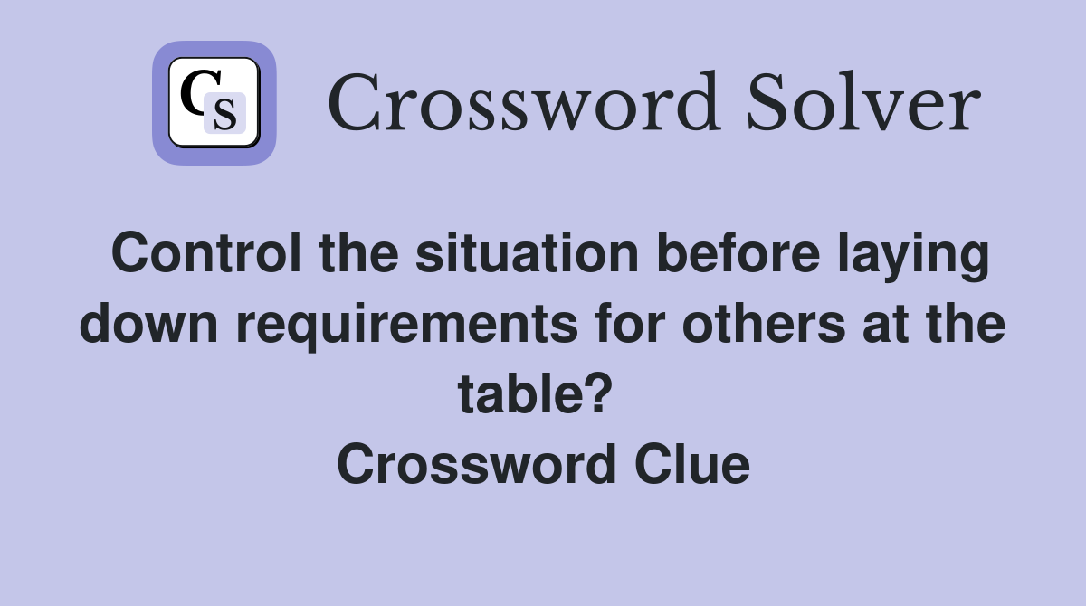 Control the situation before laying down requirements for others at the table?  Crossword Clue