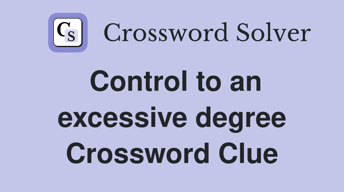 Control to an excessive degree Crossword Clue