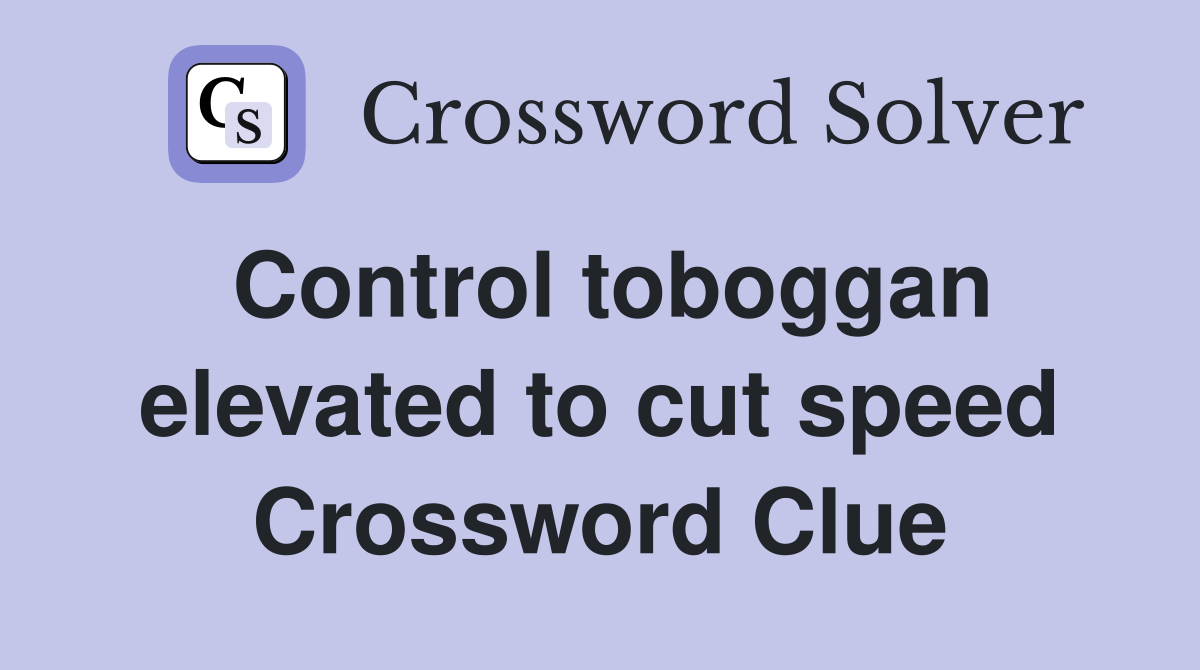 Control toboggan elevated to cut speed Crossword Clue