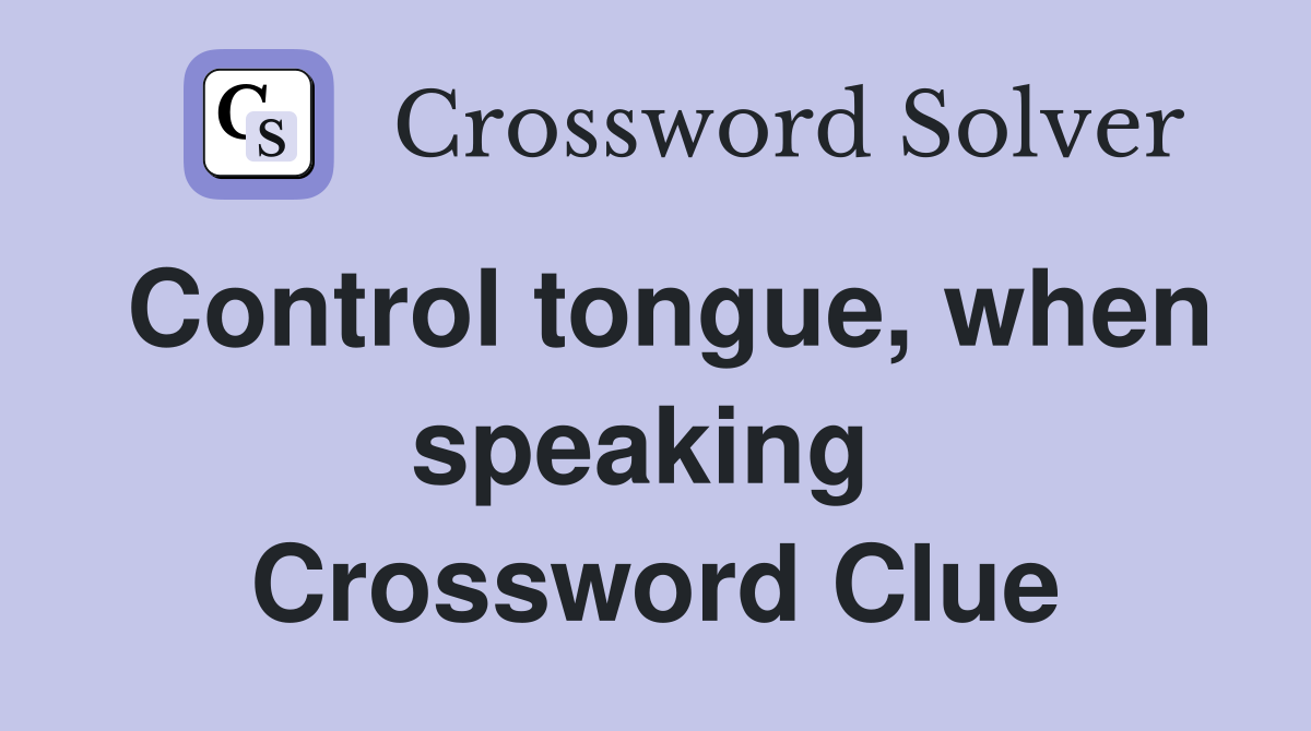 Control tongue, when speaking  Crossword Clue