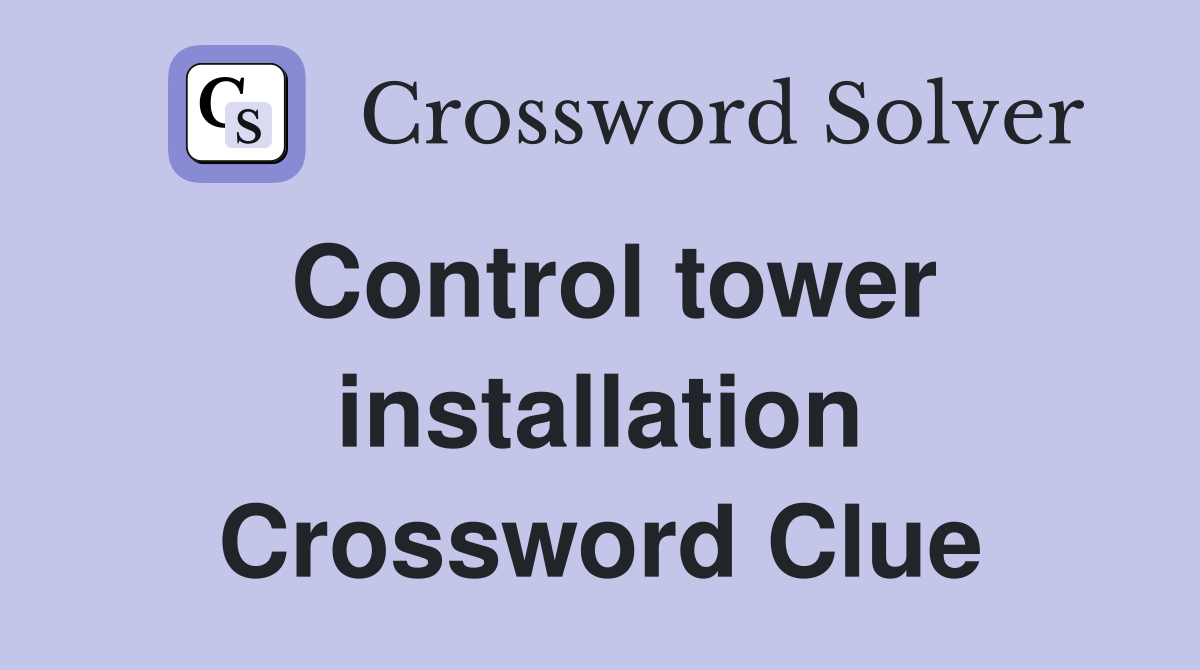 Control tower installation Crossword Clue