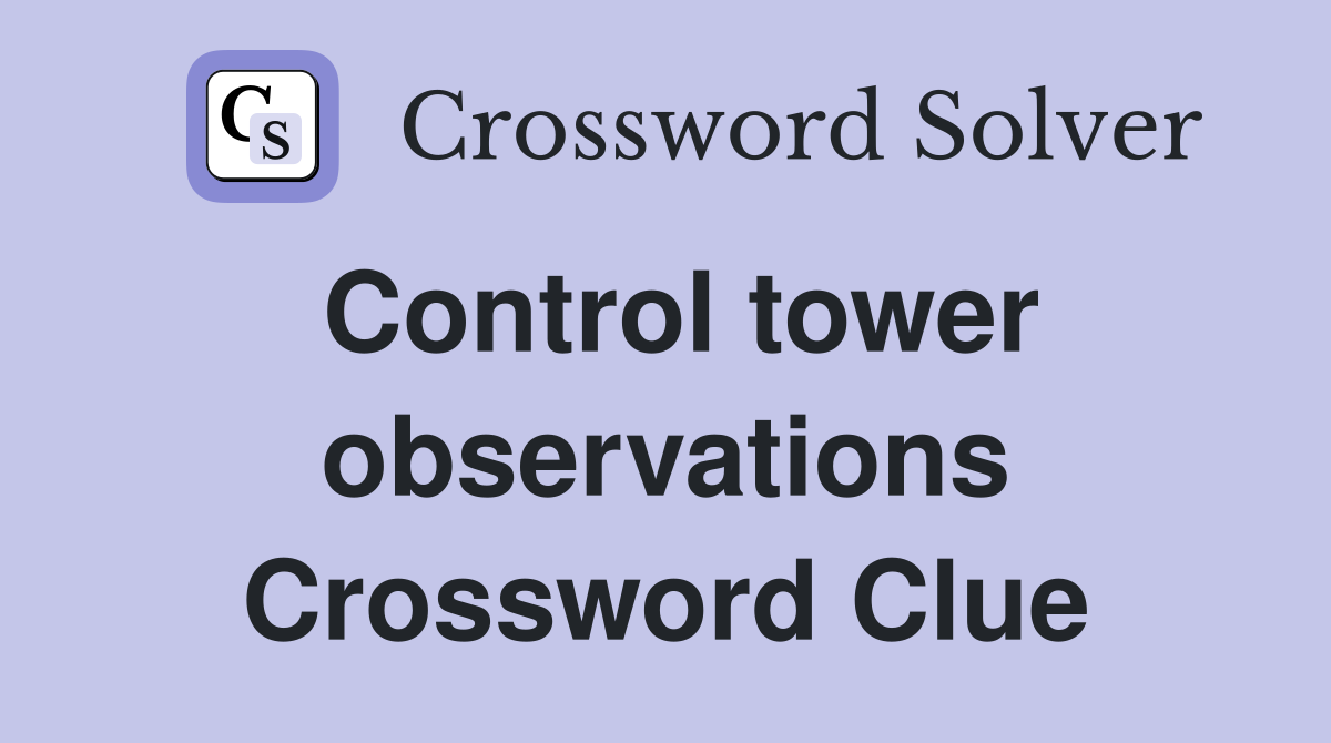 Control tower observations Crossword Clue