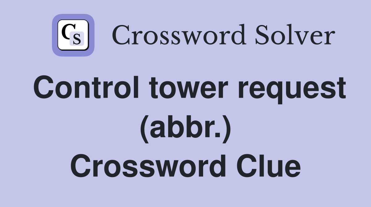 Control tower request (abbr.) Crossword Clue