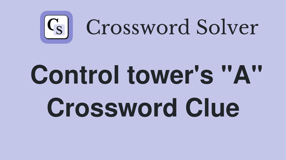 Control tower's "A" Crossword Clue