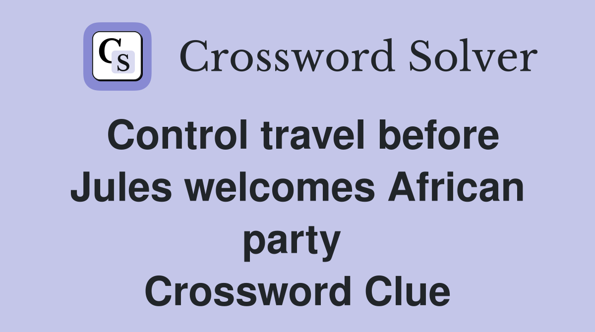 Control travel before Jules welcomes African party  Crossword Clue