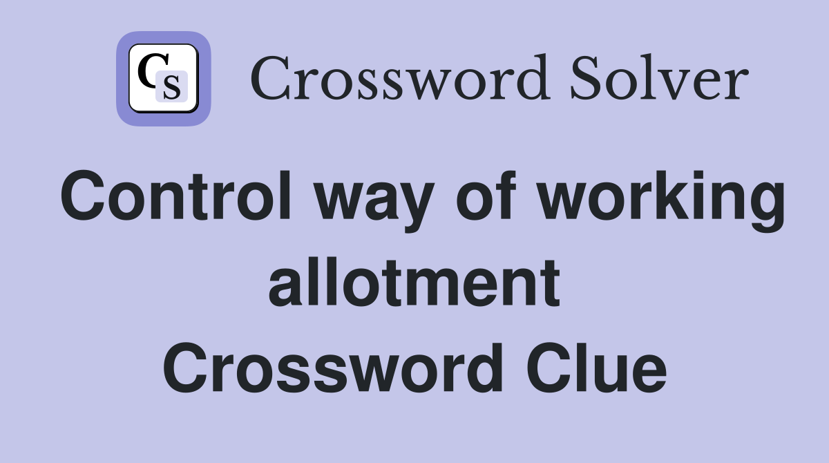 Control way of working allotment Crossword Clue