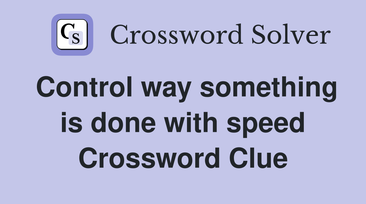 Control way something is done with speed Crossword Clue
