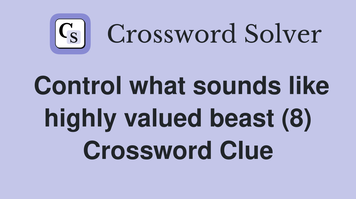 Control what sounds like highly valued beast (8) Crossword Clue