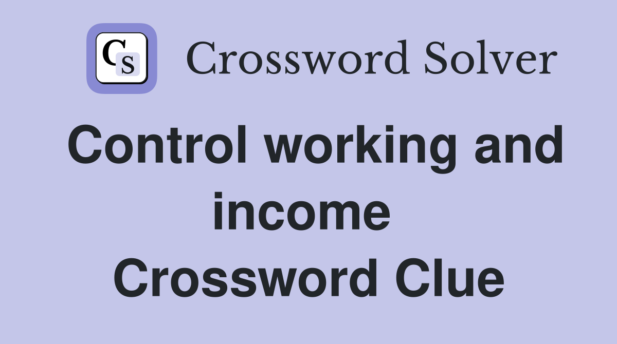 Control working and income  Crossword Clue
