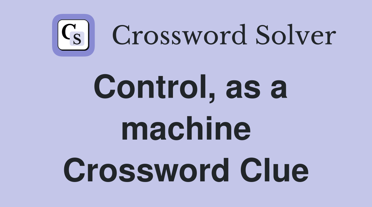 Control, as a machine Crossword Clue