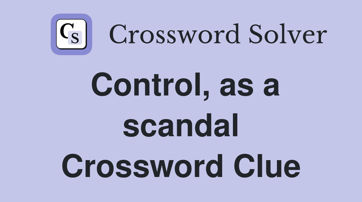 Control, as a scandal Crossword Clue