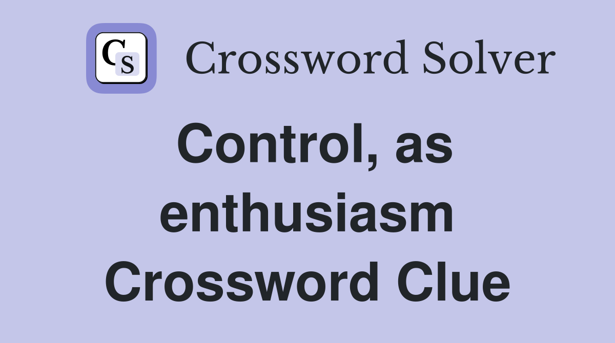 Control, as enthusiasm Crossword Clue