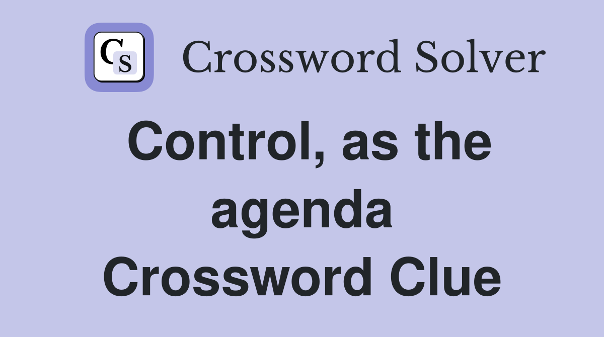 Control, as the agenda Crossword Clue