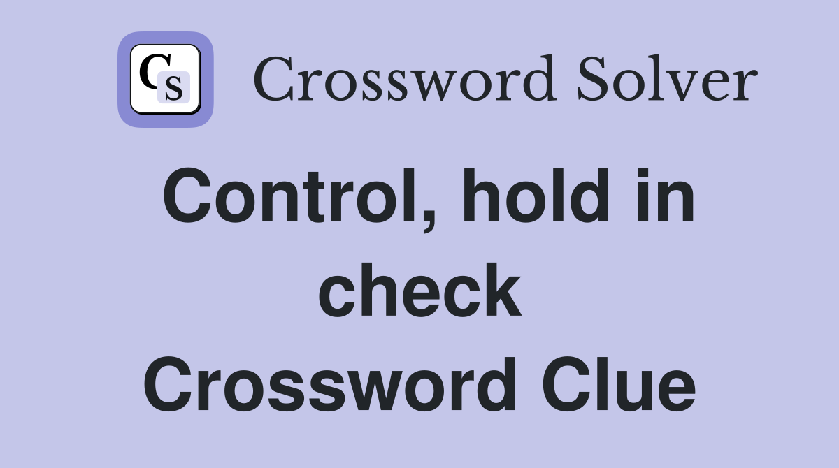 Control, hold in check Crossword Clue