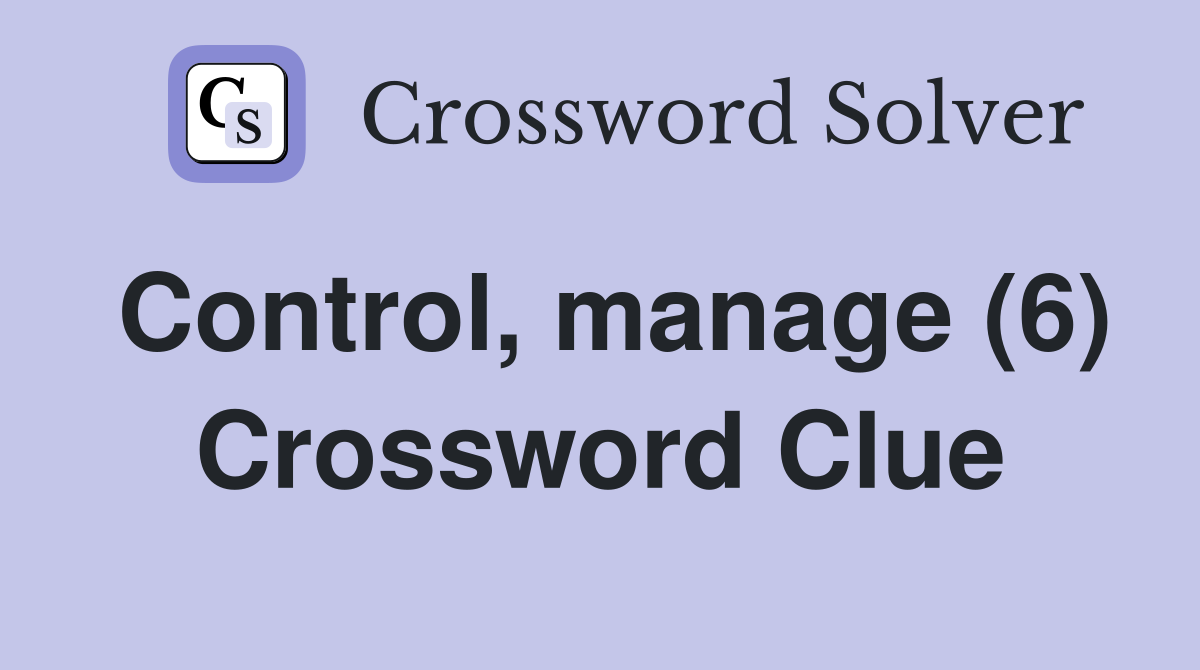 Control, manage (6) Crossword Clue