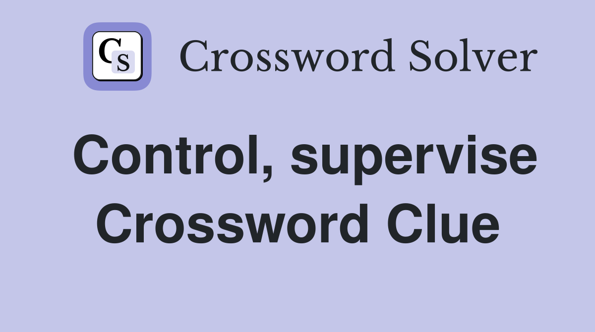 Control, supervise Crossword Clue