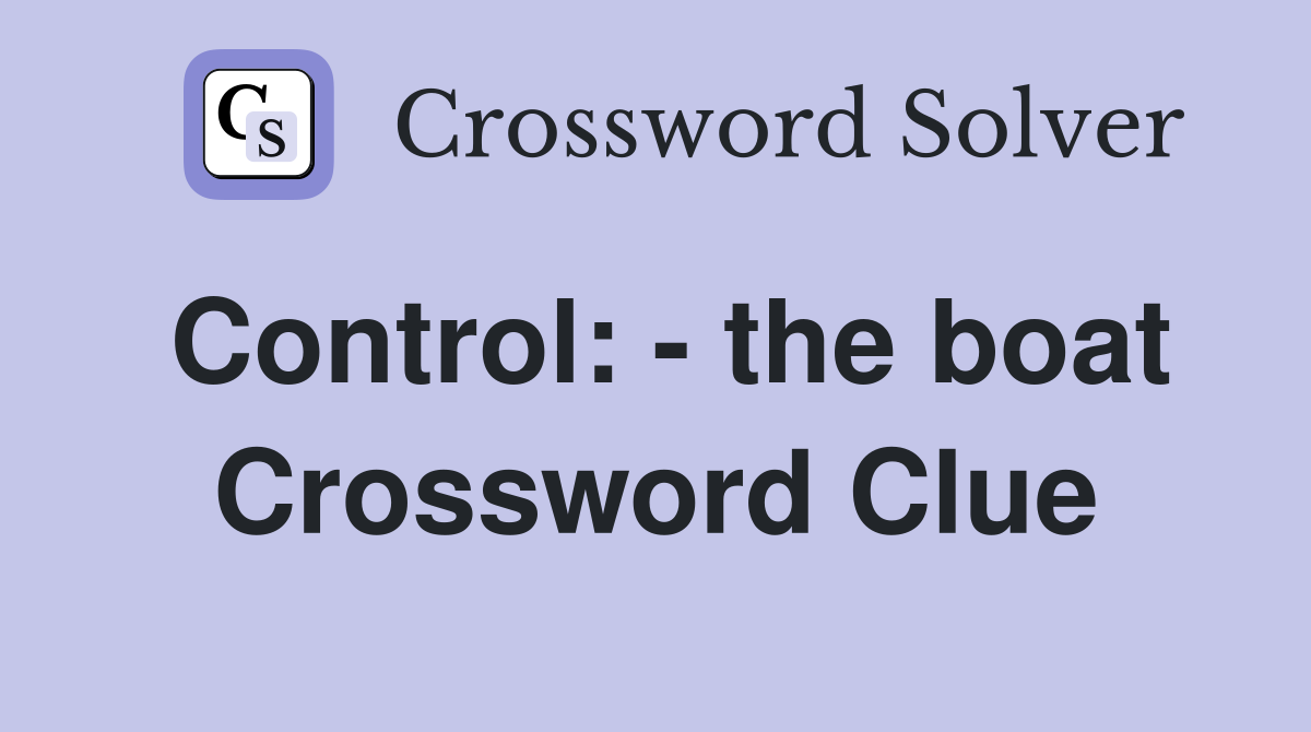 Control: - the boat Crossword Clue
