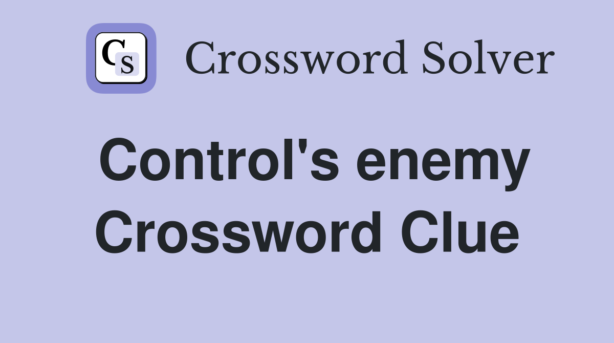 Control's enemy Crossword Clue