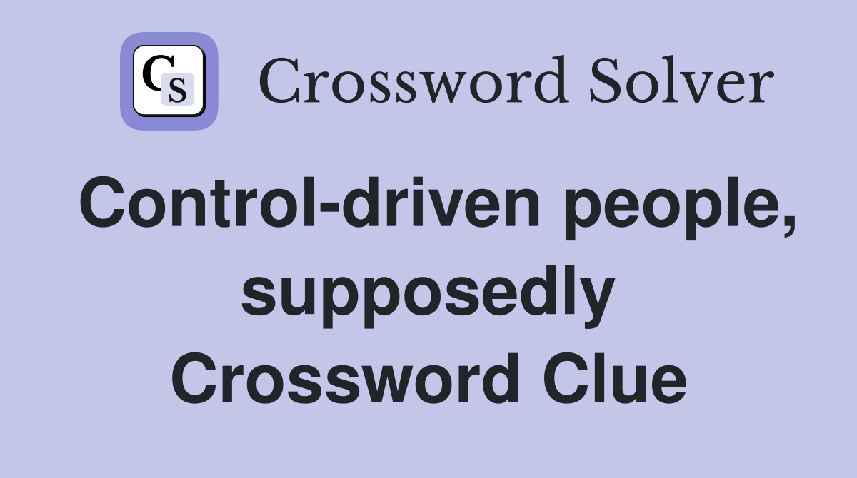 Control-driven people, supposedly Crossword Clue
