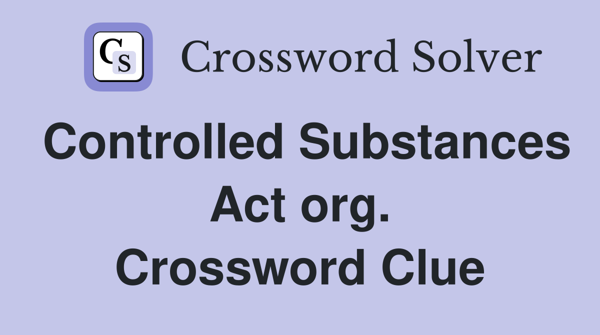 Controlled Substances Act org. Crossword Clue