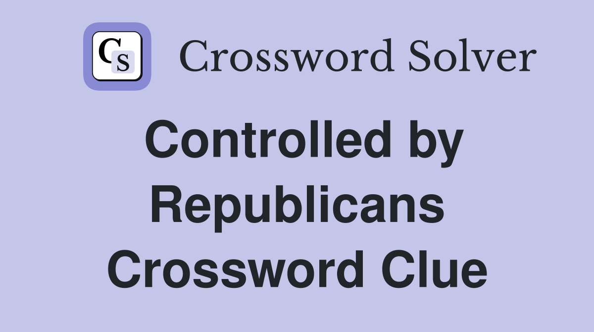 Controlled by Republicans Crossword Clue