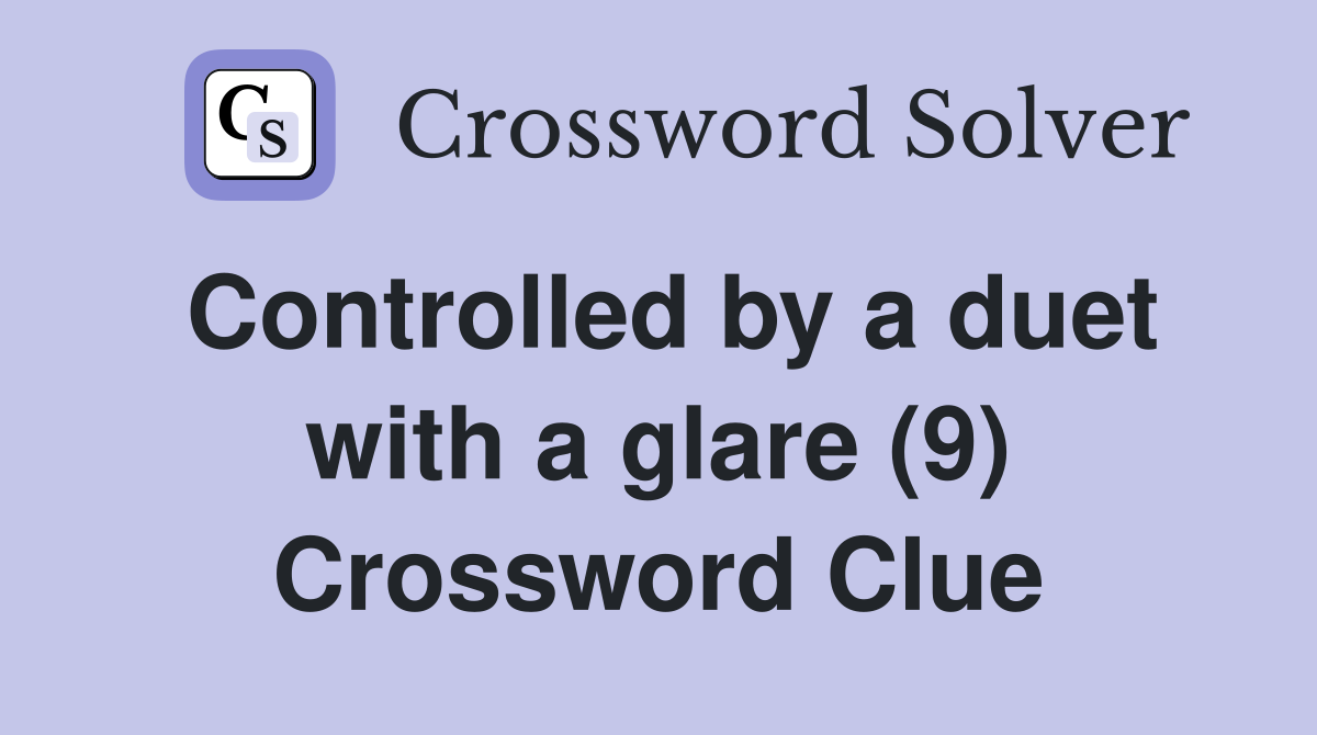 Controlled by a duet with a glare (9) Crossword Clue