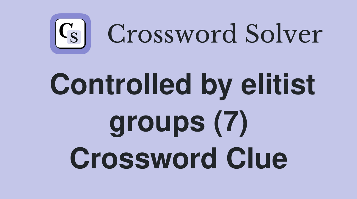 Controlled by elitist groups (7) Crossword Clue