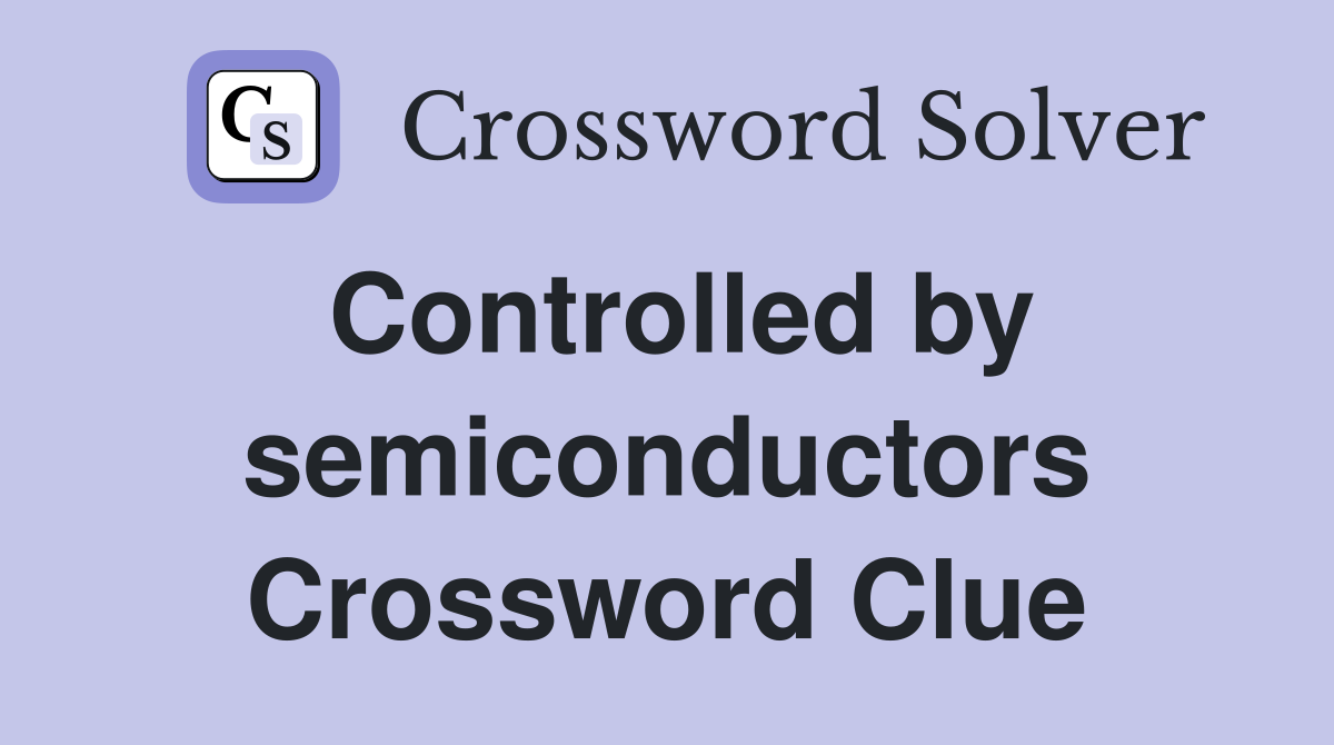 Controlled by semiconductors Crossword Clue