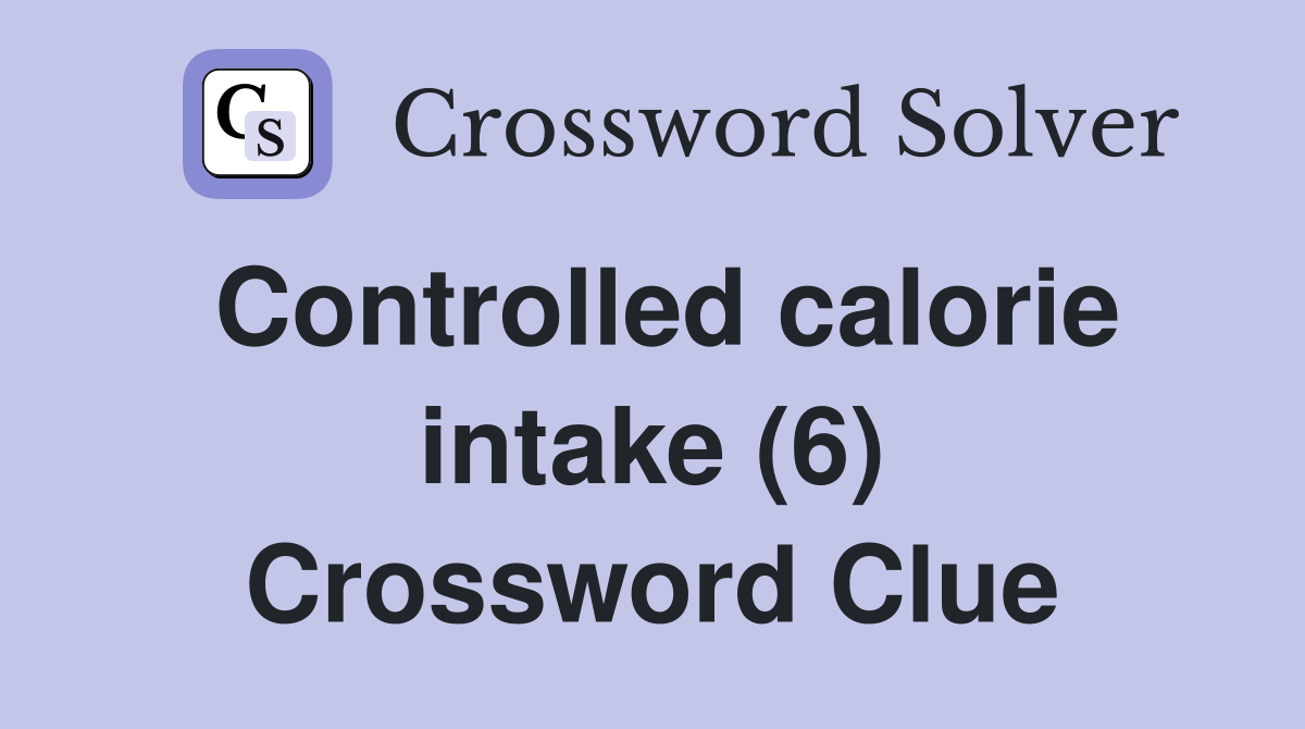 Controlled calorie intake (6) Crossword Clue