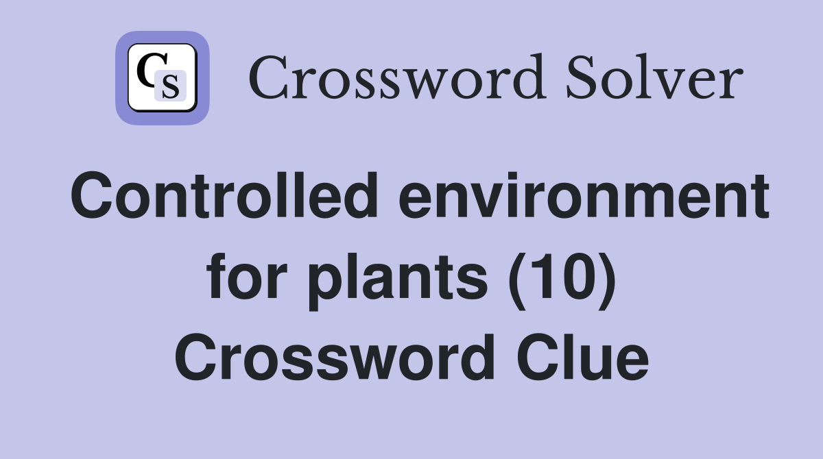 Controlled environment for plants (10) Crossword Clue