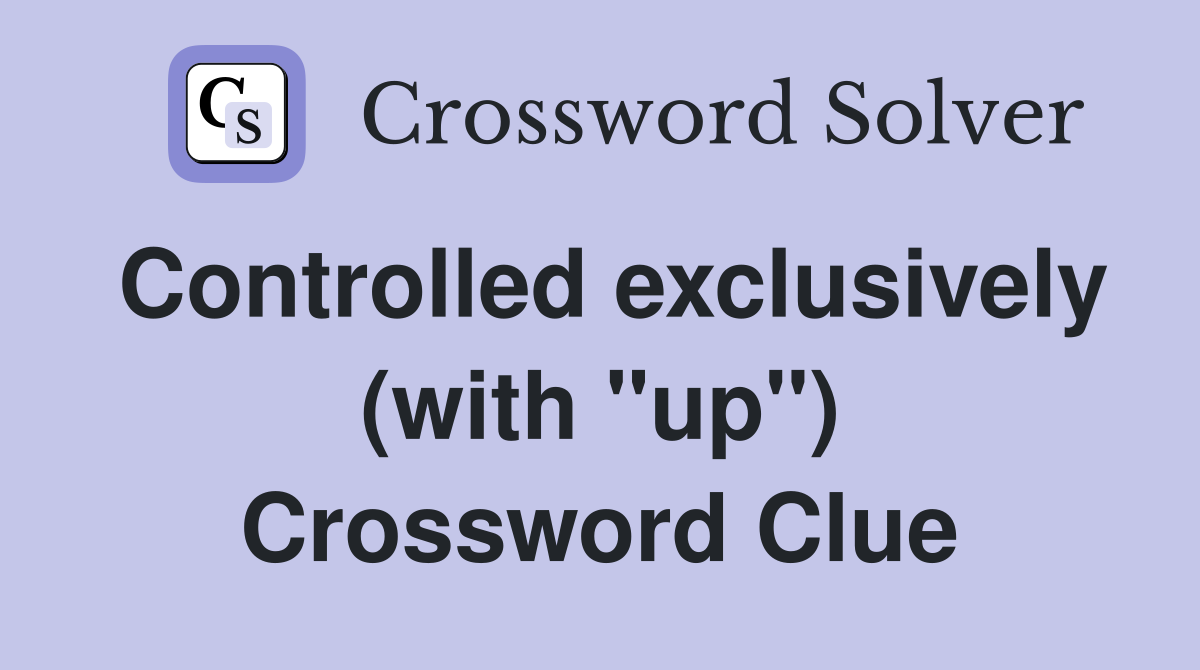 Controlled exclusively (with "up") Crossword Clue