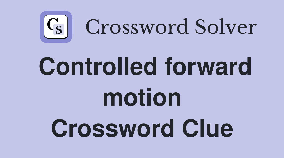 Controlled forward motion Crossword Clue