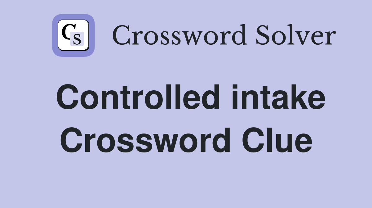 Controlled intake Crossword Clue