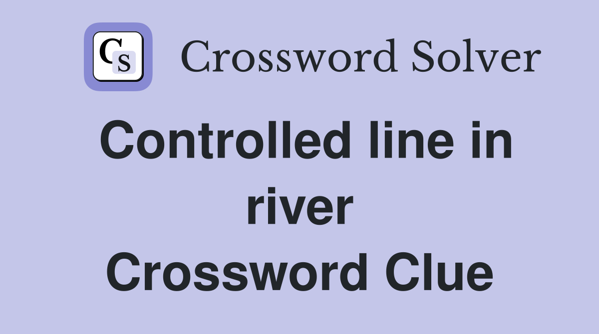 Controlled line in river Crossword Clue