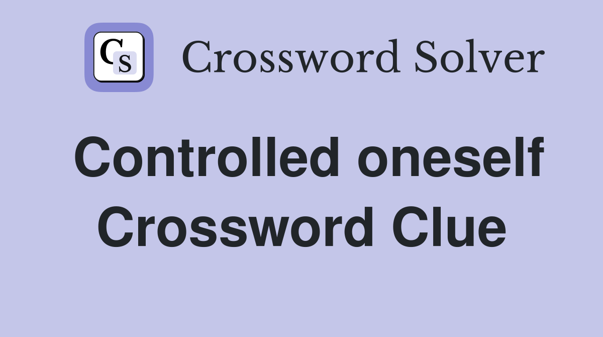 Controlled oneself Crossword Clue