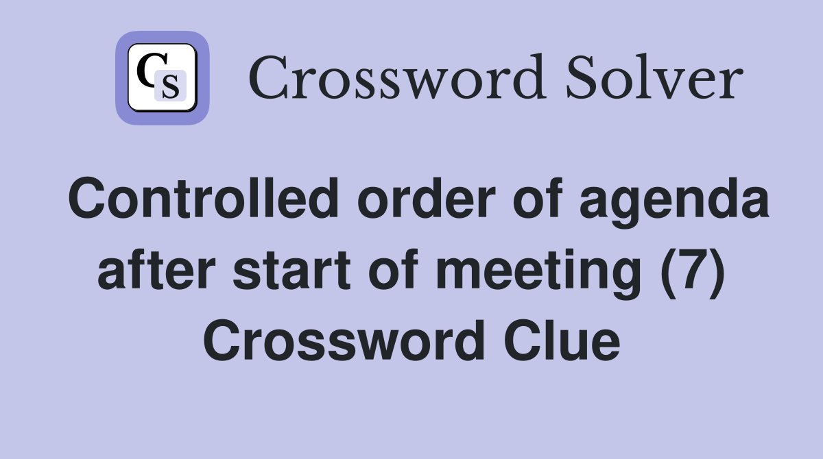 Controlled order of agenda after start of meeting (7) Crossword Clue