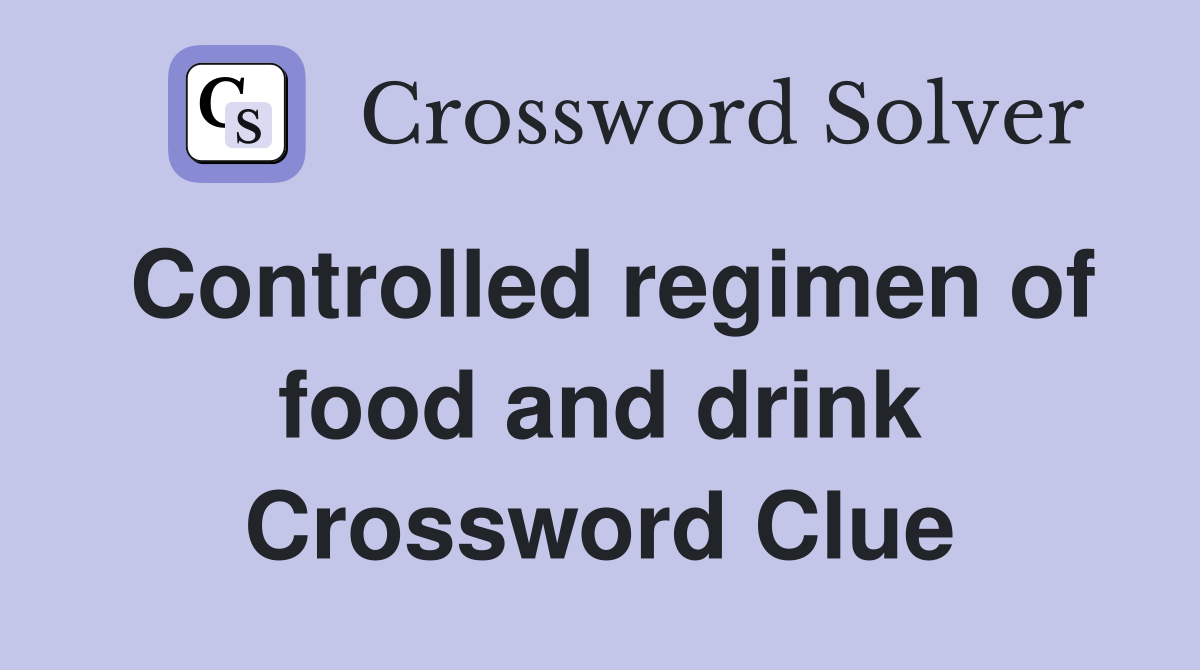 Controlled regimen of food and drink Crossword Clue