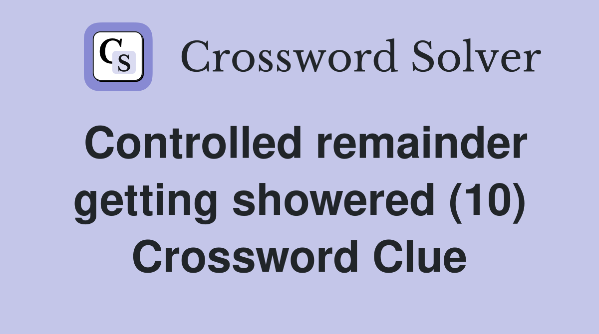 Controlled remainder getting showered (10) Crossword Clue