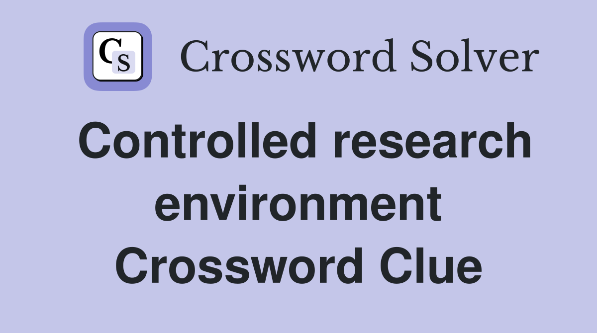 Controlled research environment Crossword Clue