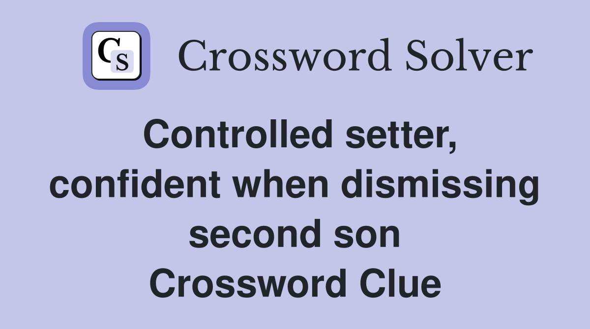 Controlled setter, confident when dismissing second son Crossword Clue