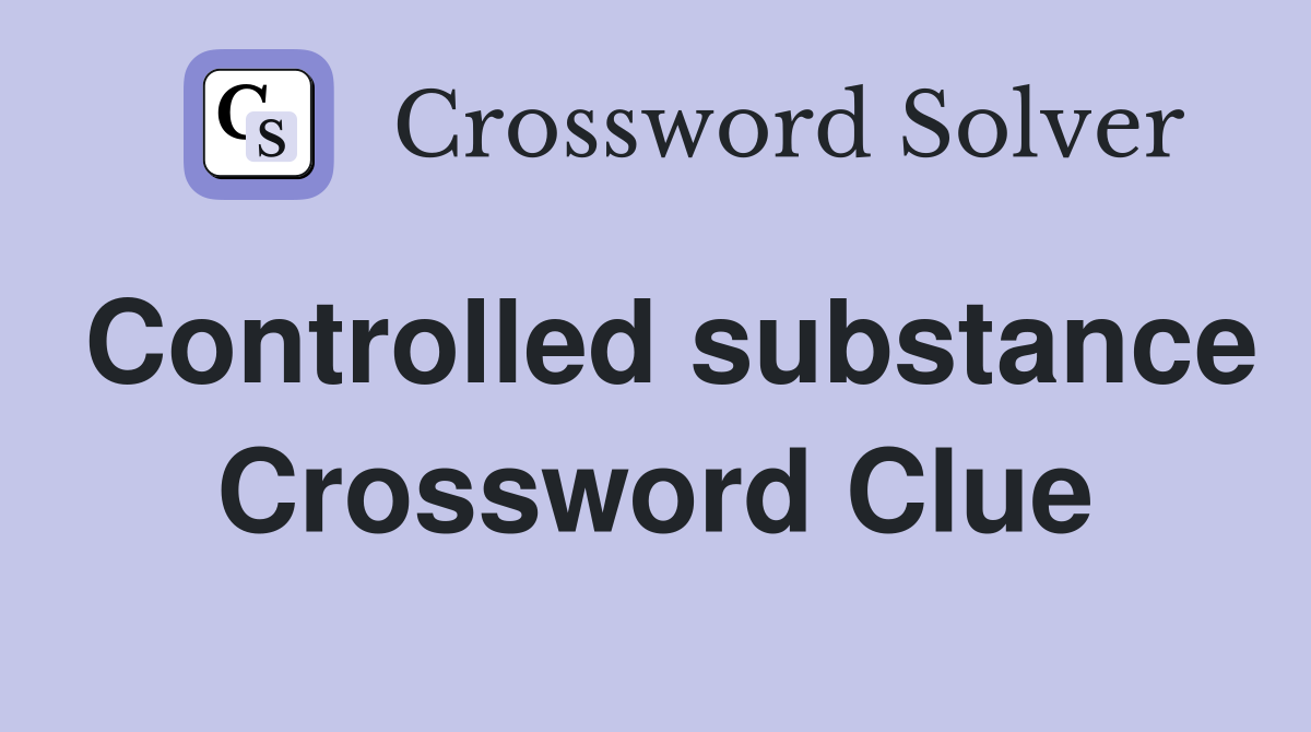 Controlled substance Crossword Clue