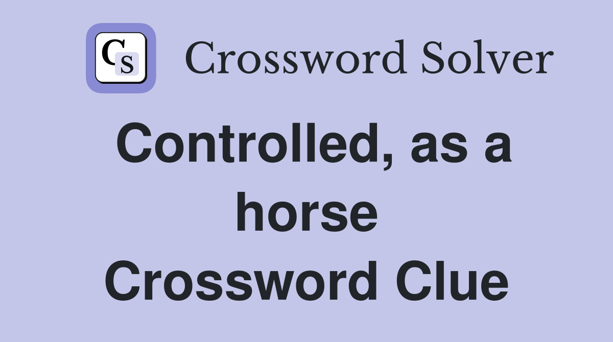 Controlled, as a horse Crossword Clue