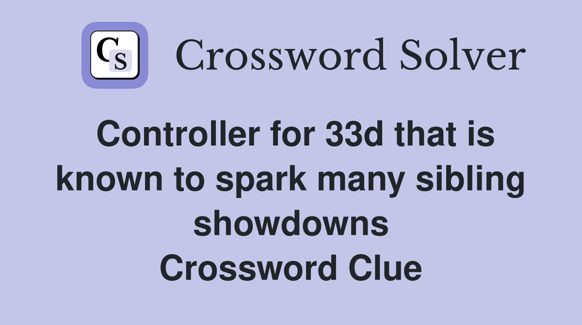 Controller for 33d that is known to spark many sibling showdowns Crossword Clue