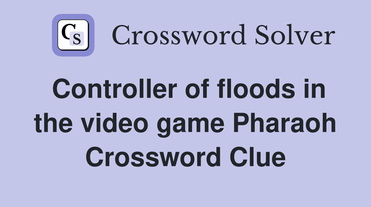 Controller of floods in the video game Pharaoh Crossword Clue